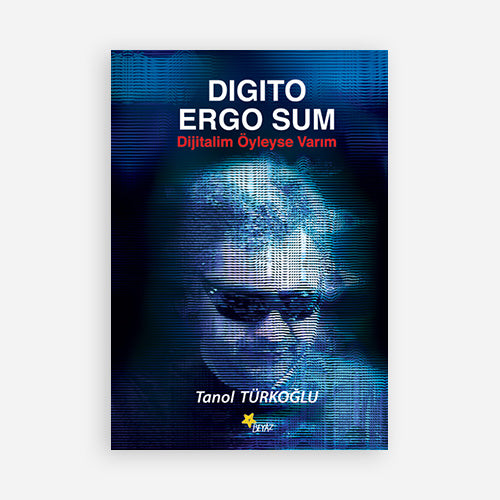 DIGITO ERGO SUM - DİJİTALİM ÖYLEYSE VARIM